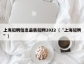 上海招聘信息最新招聘2022（“上海招聘”）